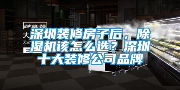 深圳裝修房子后，除濕機該怎么選？深圳十大裝修公司品牌