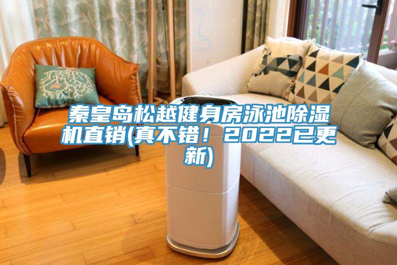 秦皇島松越健身房泳池除濕機(jī)直銷(真不錯(cuò)！2022已更新)