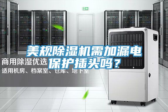 美規(guī)除濕機(jī)需加漏電保護(hù)插頭嗎？