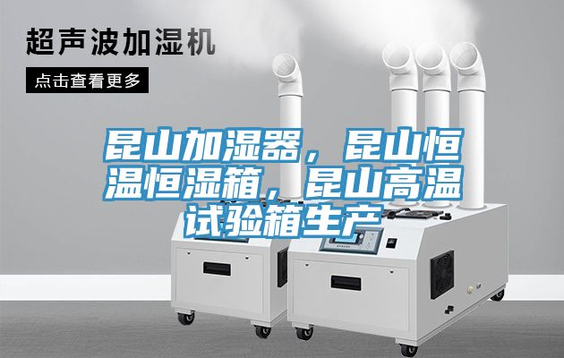 昆山加濕器，昆山恒溫恒濕箱，昆山高溫試驗箱生產(chǎn)