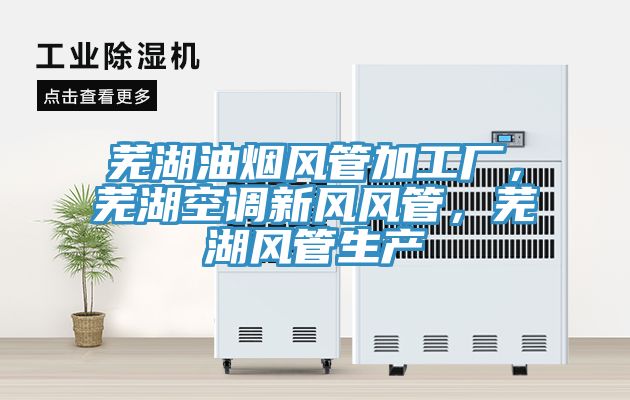 蕪湖油煙風管加工廠，蕪湖空調新風風管，蕪湖風管生產