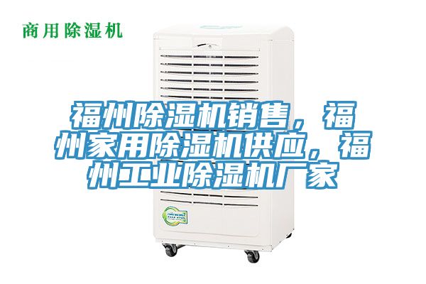 福州除濕機(jī)銷(xiāo)售，福州家用除濕機(jī)供應(yīng)，福州工業(yè)除濕機(jī)廠家
