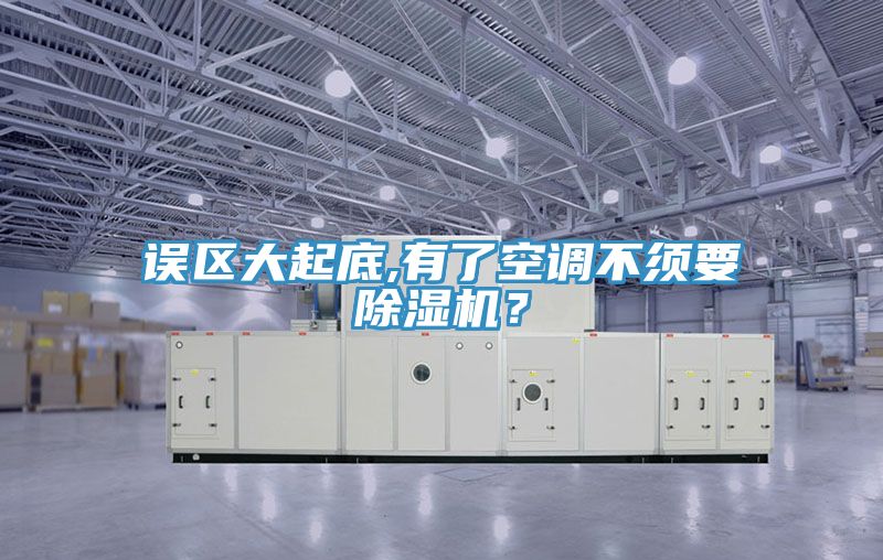 誤區(qū)大起底,有了空調(diào)不須要除濕機？