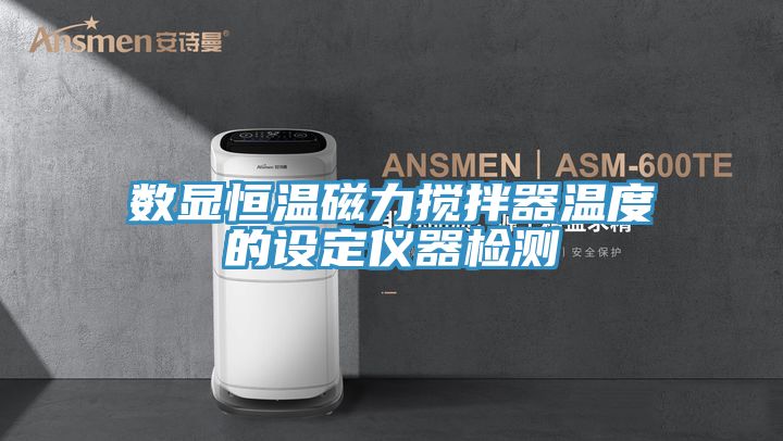 數顯恒溫磁力攪拌器溫度的設定儀器檢測