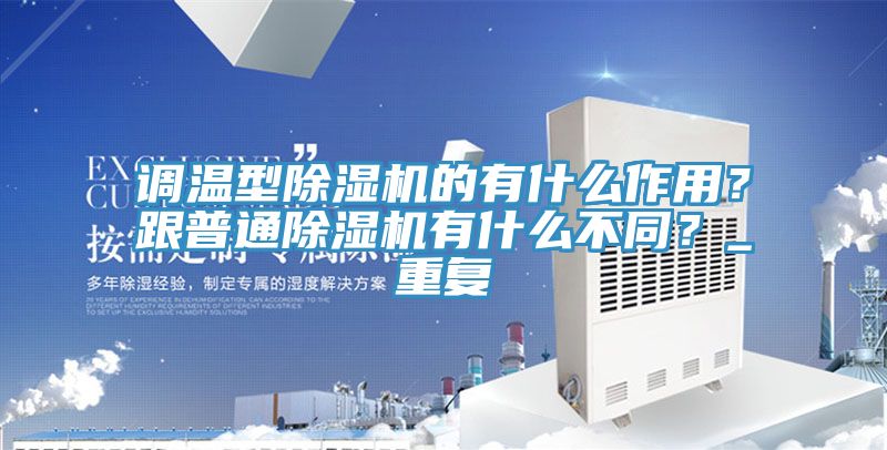 調(diào)溫型除濕機(jī)的有什么作用？跟普通除濕機(jī)有什么不同？_重復(fù)