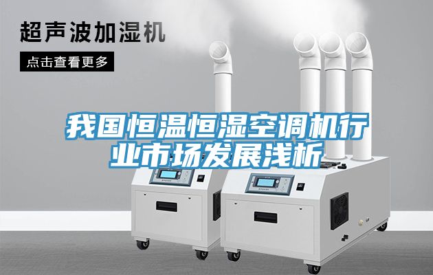 我國恒溫恒濕空調機行業(yè)市場發(fā)展淺析