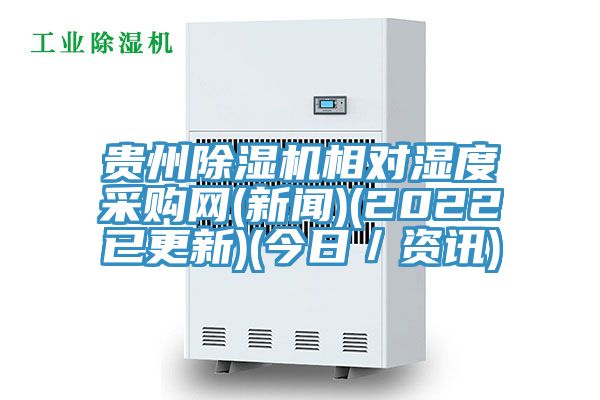 貴州除濕機(jī)相對濕度采購網(wǎng)(新聞)(2022已更新)(今日／資訊)