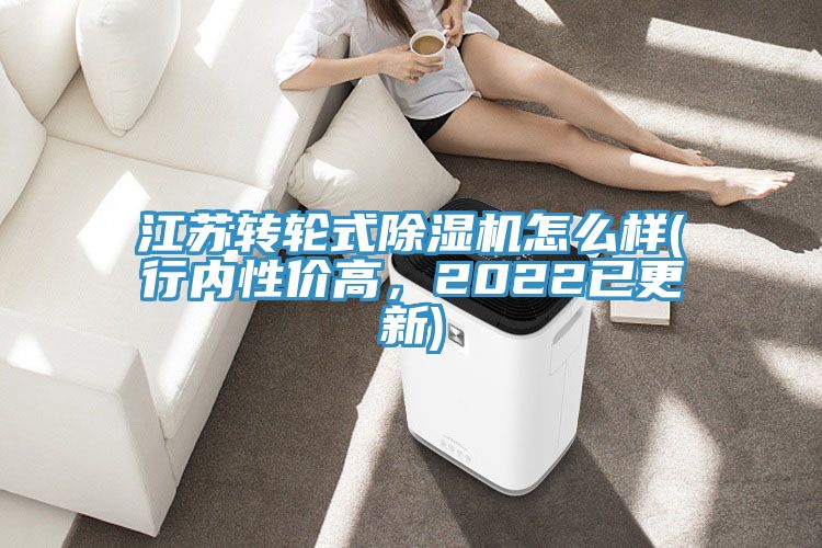 江蘇轉輪式除濕機怎么樣(行內性價高，2022已更新)