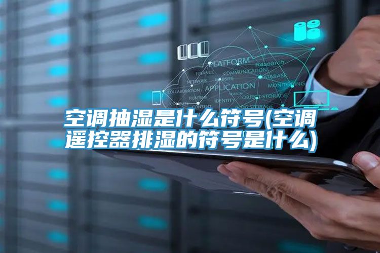 空調抽濕是什么符號(空調遙控器排濕的符號是什么)