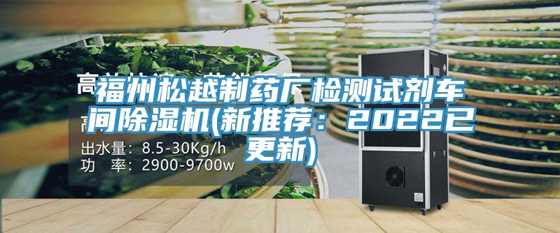 福州松越制藥廠檢測(cè)試劑車(chē)間除濕機(jī)(新推薦：2022已更新)