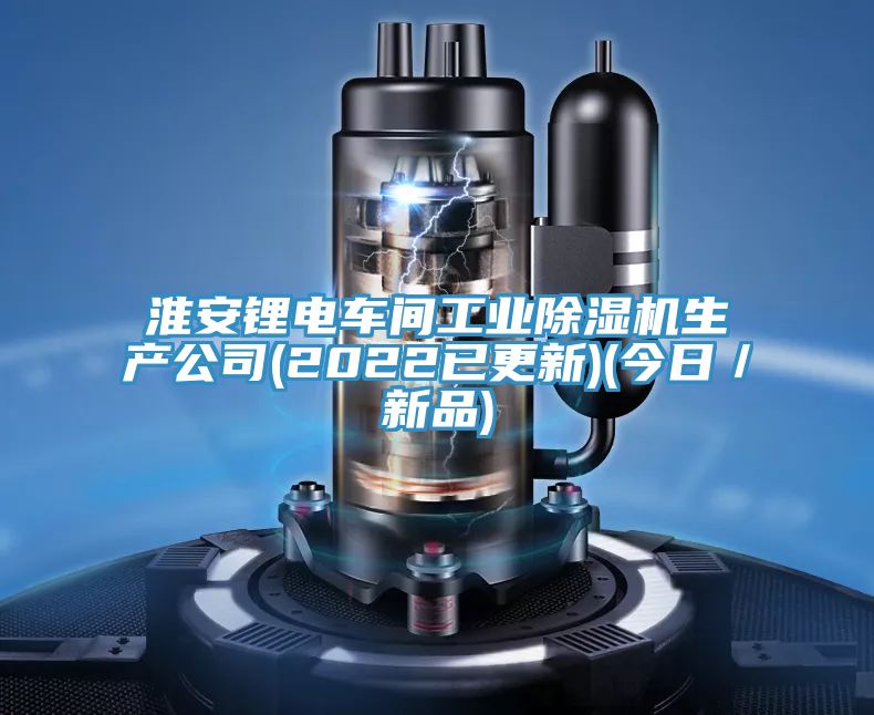淮安鋰電車間工業除濕機生產公司(2022已更新)(今日/新品)