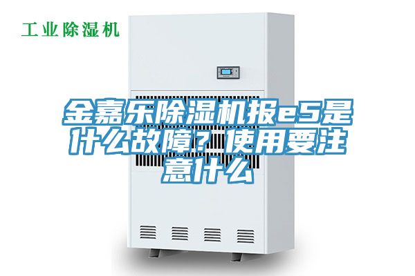 金嘉樂除濕機(jī)報(bào)e5是什么故障？使用要注意什么