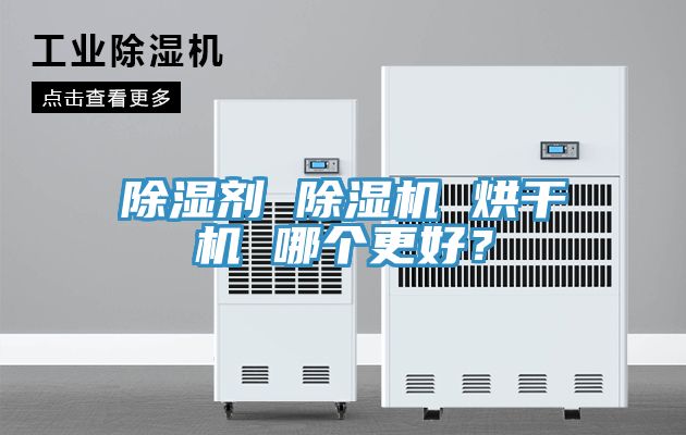 除濕劑 除濕機(jī) 烘干機(jī) 哪個更好？