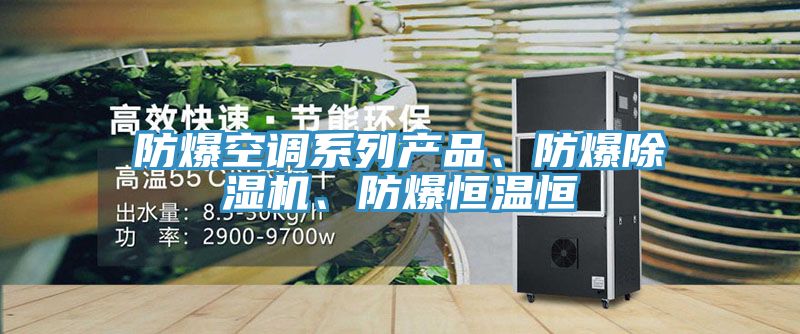 防爆空調(diào)系列產(chǎn)品、防爆除濕機(jī)、防爆恒溫恒