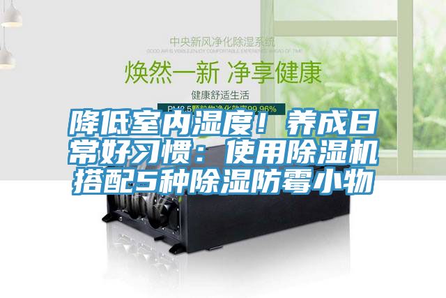 降低室內濕度!養成日常好習慣:使用除濕機搭配5種除濕防霉小物