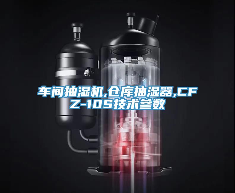 車間抽濕機,倉庫抽濕器,CFZ-10S技術參數