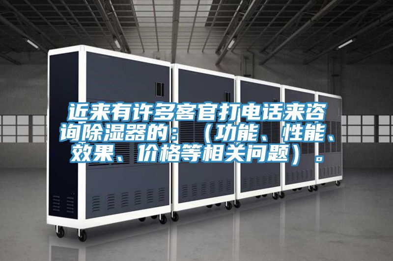 近來有許多客官打電話來咨詢除濕器的：（功能、性能、效果、價格等相關(guān)問題）。