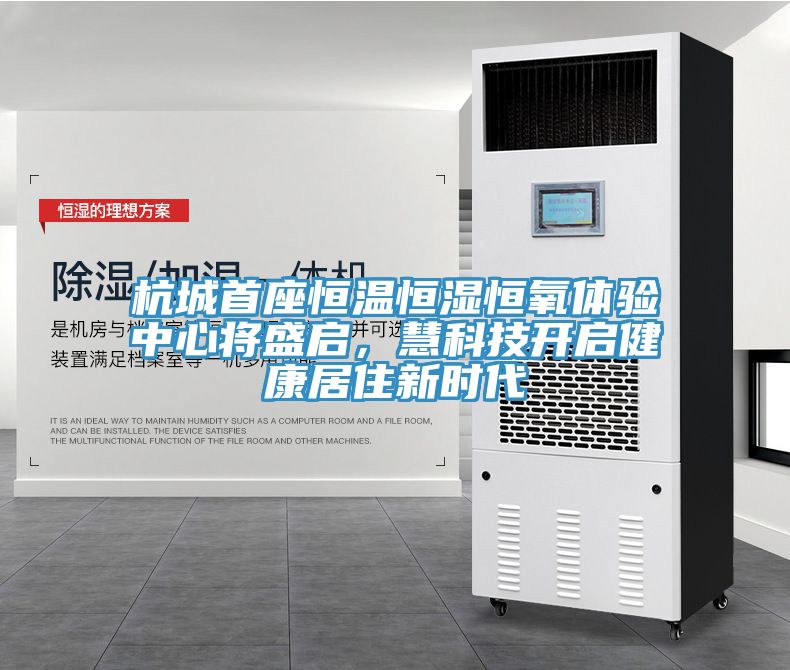 杭城首座恒溫恒濕恒氧體驗中心將盛啟，慧科技開啟健康居住新時代
