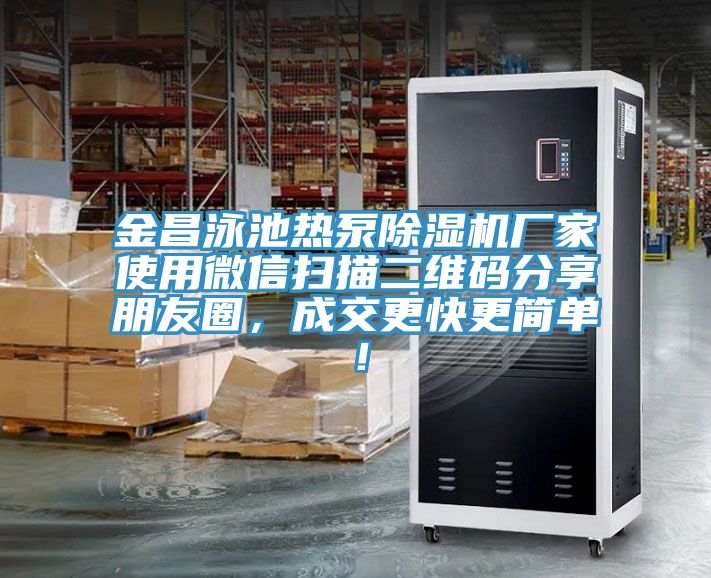 金昌泳池熱泵除濕機廠家使用微信掃描二維碼分享朋友圈，成交更快更簡單！