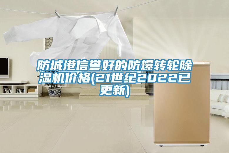 防城港信譽好的防爆轉輪除濕機價格(21世紀2022已更新)