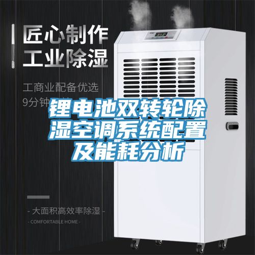 鋰電池雙轉輪除濕空調系統配置及能耗分析
