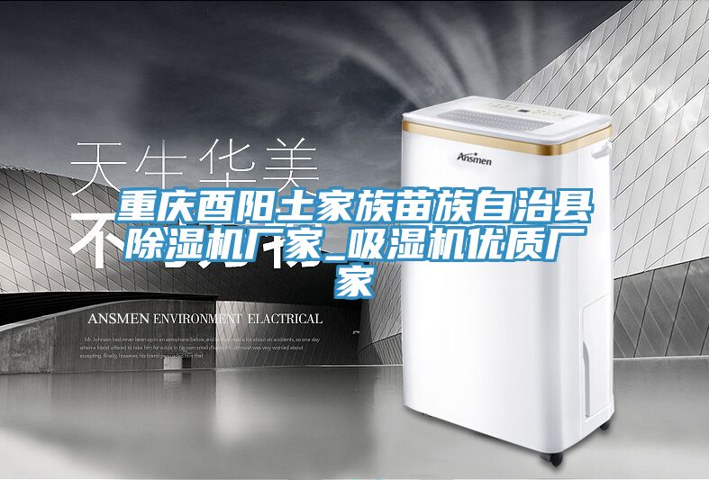 重慶酉陽土家族苗族自治縣除濕機廠家_吸濕機優(yōu)質(zhì)廠家
