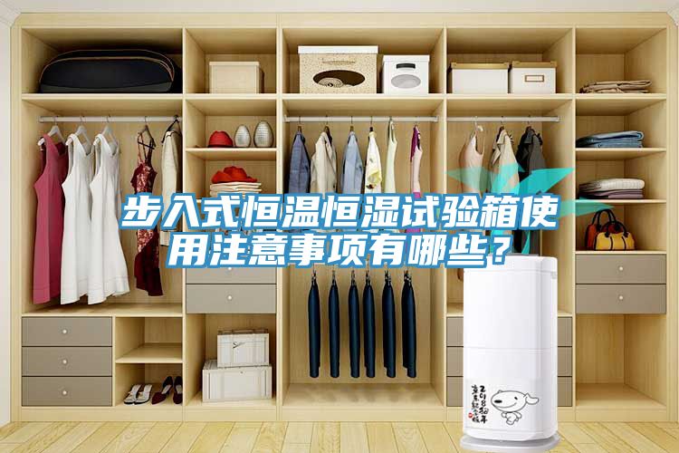 步入式恒溫恒濕試驗(yàn)箱使用注意事項(xiàng)有哪些？
