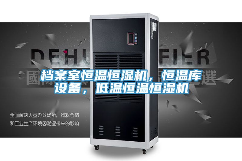 檔案室恒溫恒濕機，恒溫庫設備，低溫恒溫恒濕機