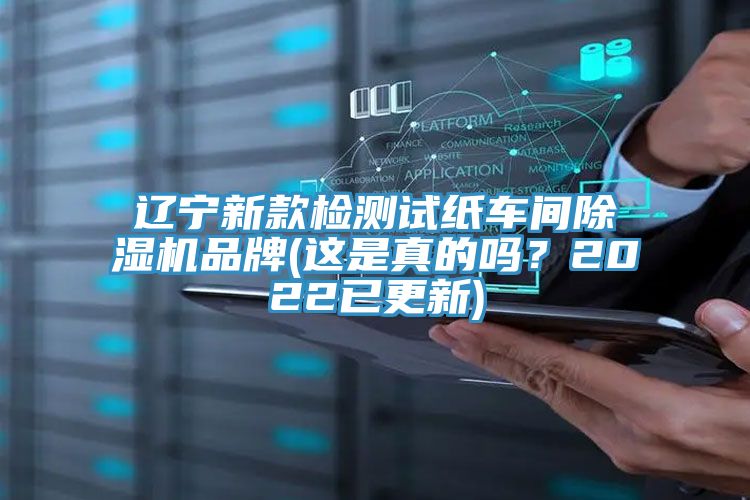 遼寧新款檢測試紙車間除濕機品牌(這是真的嗎?2022已更新)