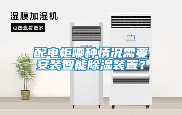 配電柜哪種情況需要安裝智能除濕裝置？