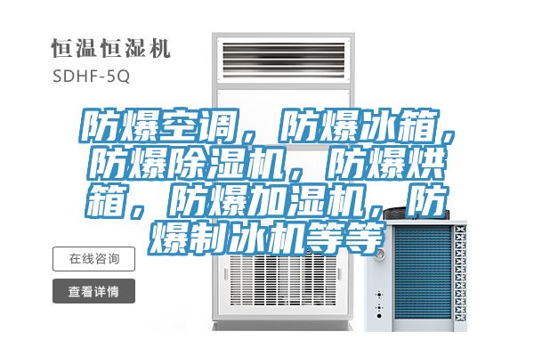 防爆空調(diào)，防爆冰箱，防爆除濕機(jī)，防爆烘箱，防爆加濕機(jī)，防爆制冰機(jī)等等