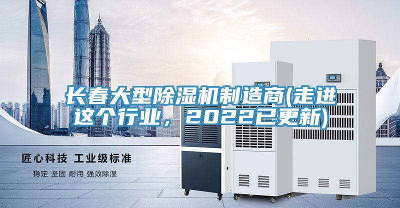 長春大型除濕機制造商(走進這個行業，2022已更新)