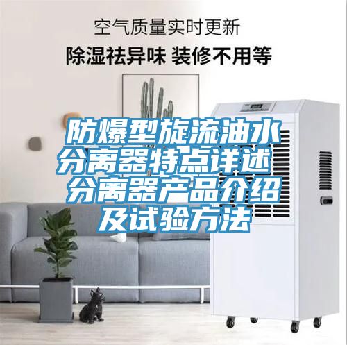 防爆型旋流油水分離器特點詳述 分離器產品介紹及試驗方法