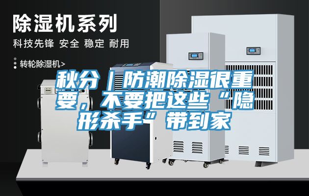 秋分｜防潮除濕很重要，不要把這些“隱形殺手”帶到家