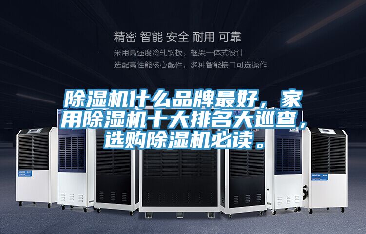 除濕機(jī)什么品牌最好，家用除濕機(jī)十大排名大巡查，選購(gòu)除濕機(jī)必讀。