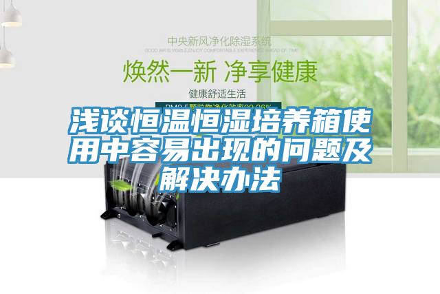淺談恒溫恒濕培養箱使用中容易出現的問題及解決辦法