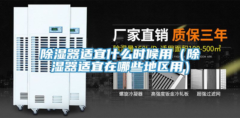 除濕器適宜什么時候用（除濕器適宜在哪些地區用）