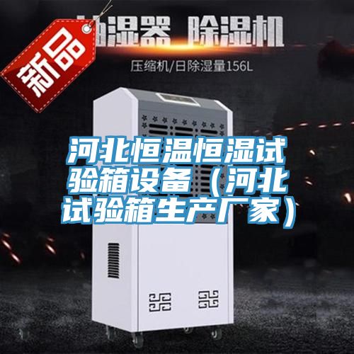 河北恒溫恒濕試驗箱設備（河北試驗箱生產廠家）