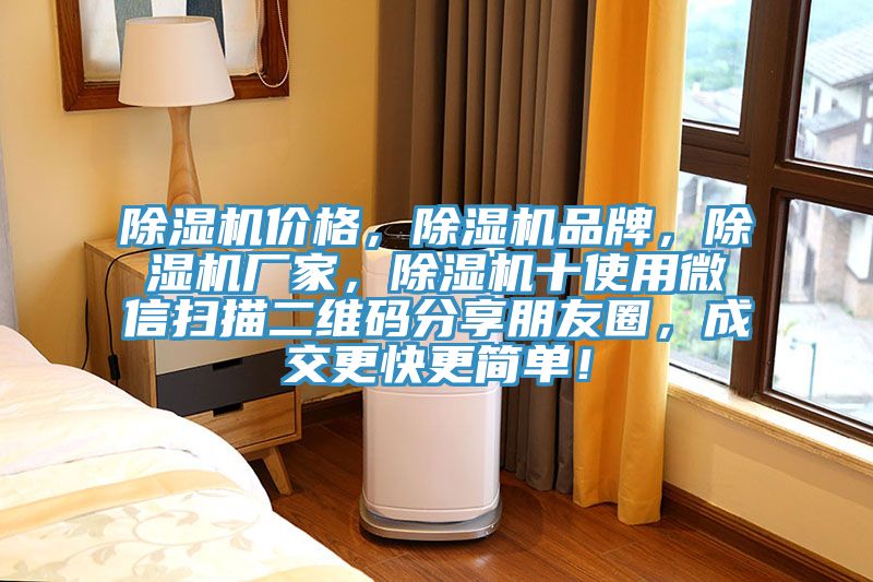 除濕機價格，除濕機品牌，除濕機廠家，除濕機十使用微信掃描二維碼分享朋友圈，成交更快更簡單！