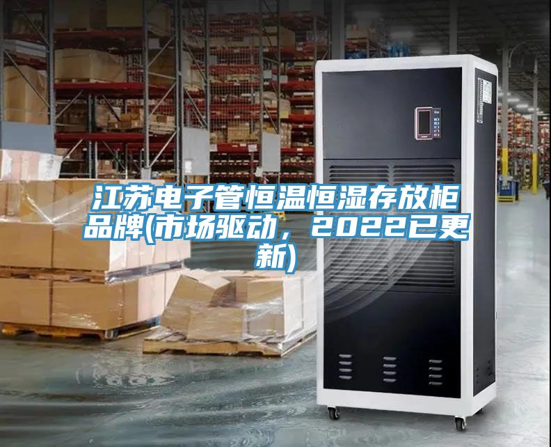 江蘇電子管恒溫恒濕存放柜品牌(市場驅動，2022已更新)