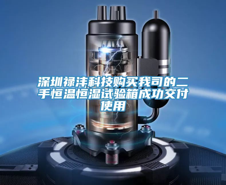 深圳祿灃科技購(gòu)買我司的二手恒溫恒濕試驗(yàn)箱成功交付使用