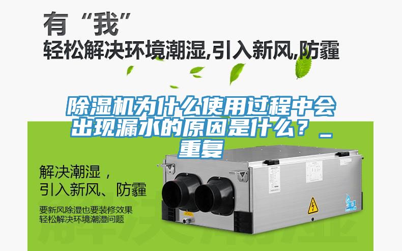 除濕機(jī)為什么使用過程中會出現(xiàn)漏水的原因是什么？_重復(fù)