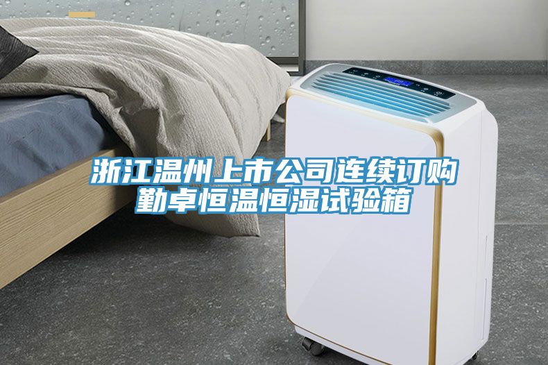 浙江溫州上市公司連續(xù)訂購勤卓恒溫恒濕試驗(yàn)箱