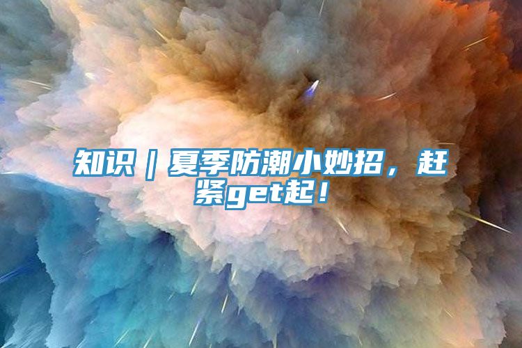 知識｜夏季防潮小妙招，趕緊get起！