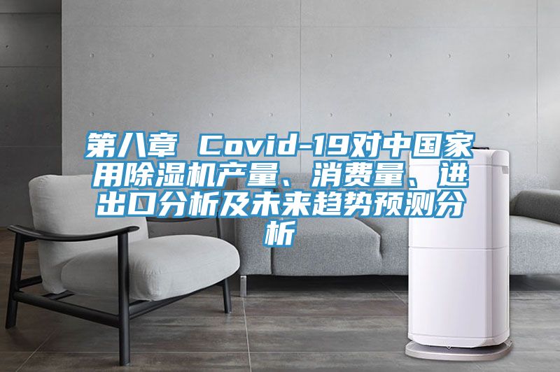 第八章 Covid-19對(duì)中國家用除濕機(jī)產(chǎn)量、消費(fèi)量、進(jìn)出口分析及未來趨勢(shì)預(yù)測(cè)分析