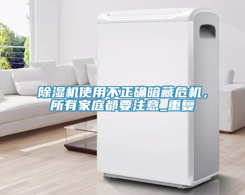 除濕機使用不正確暗藏危機，所有家庭都要注意_重復