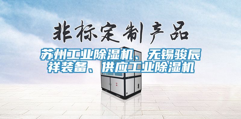 蘇州工業除濕機、無錫駿辰祥裝備、供應工業除濕機