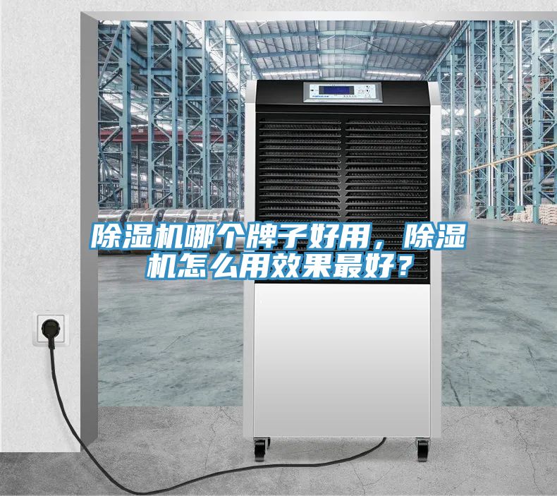 除濕機哪個牌子好用，除濕機怎么用效果最好？