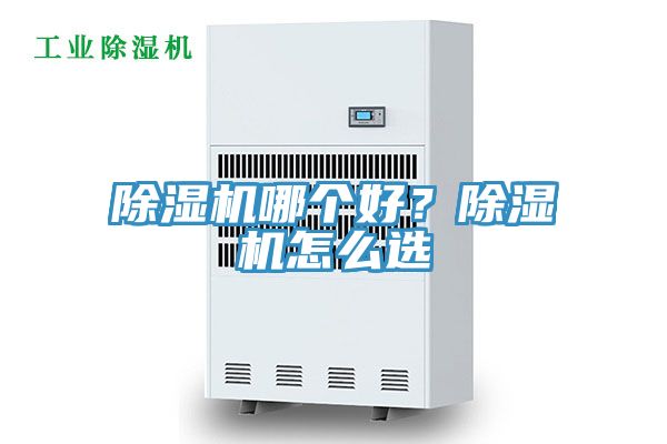除濕機(jī)哪個(gè)好？除濕機(jī)怎么選