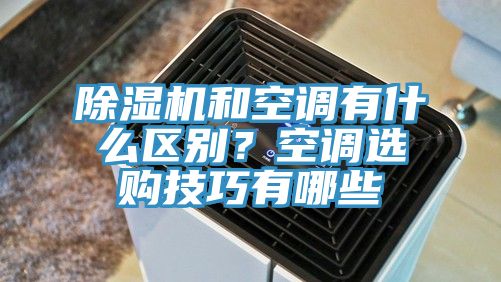 除濕機(jī)和空調(diào)有什么區(qū)別?空調(diào)選購技巧有哪些